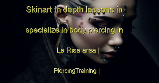Skinart In-depth lessons in specialize in body piercing in La Risa area | PiercingTraining | PiercingClasses | SkinartTraining-Mexico